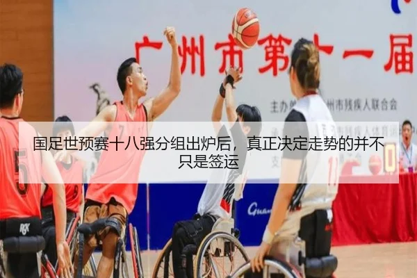 国足世预赛十八强分组出炉后，真正决定走势的并不只是签运 - kaiyun